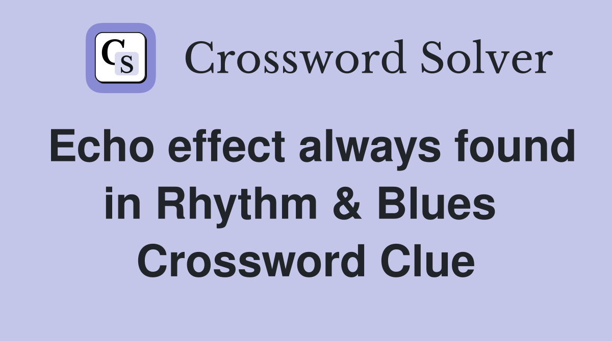 Echo effect always found in Rhythm & Blues  Crossword Clue