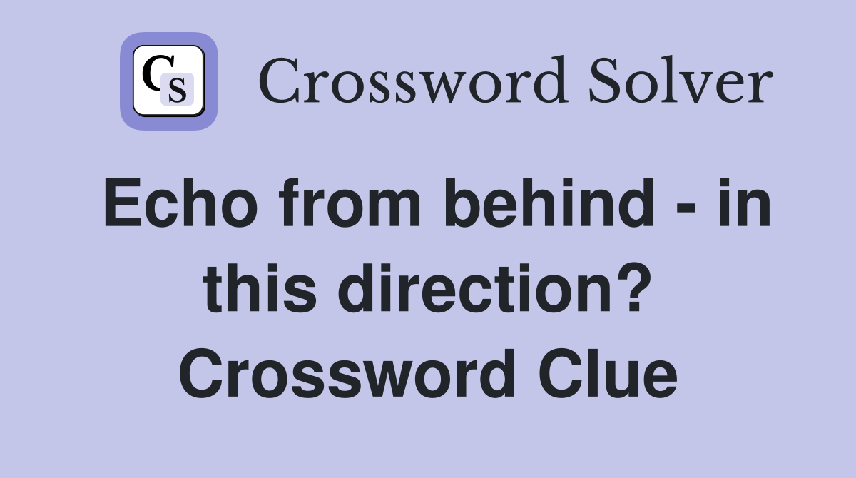 Echo from behind - in this direction? Crossword Clue
