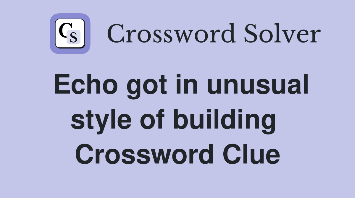 Echo got in unusual style of building  Crossword Clue