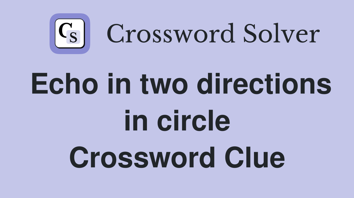 Echo in two directions in circle Crossword Clue