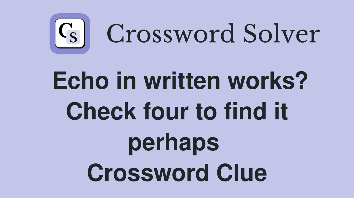 Echo in written works? Check four to find it perhaps  Crossword Clue