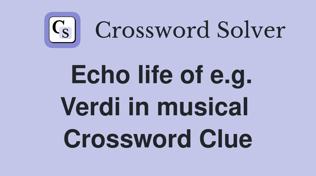 Echo life of e.g. Verdi in musical  Crossword Clue
