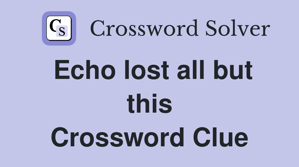 Echo lost all but this Crossword Clue