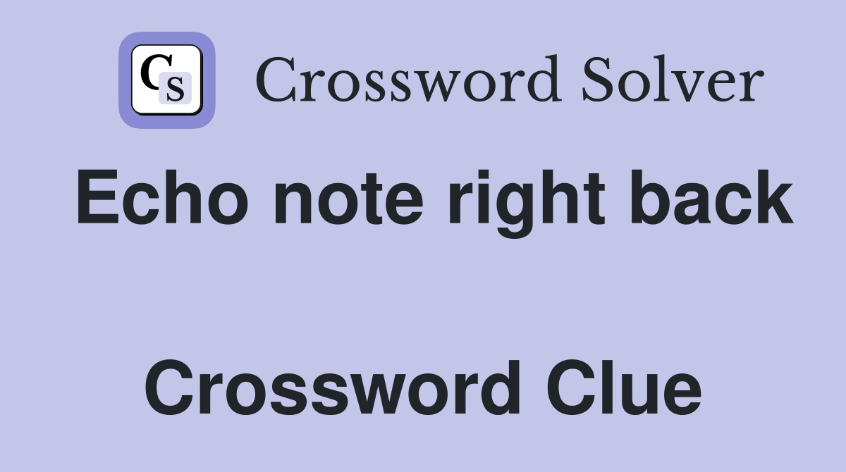 Echo note right back  Crossword Clue
