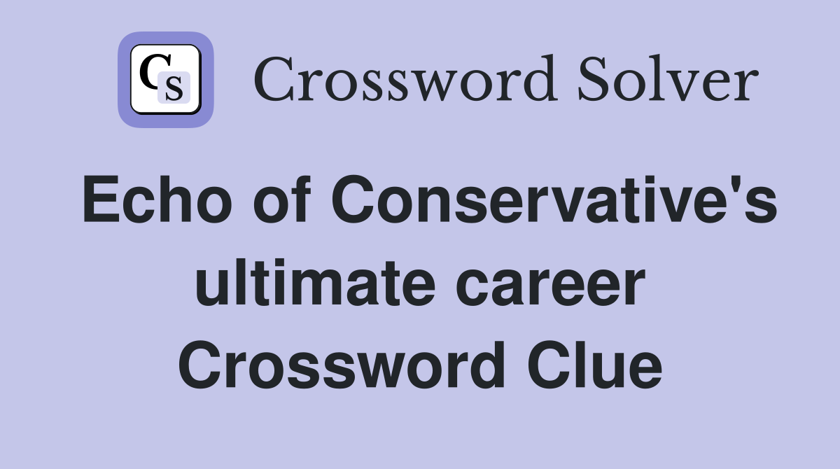 Echo of Conservative's ultimate career Crossword Clue
