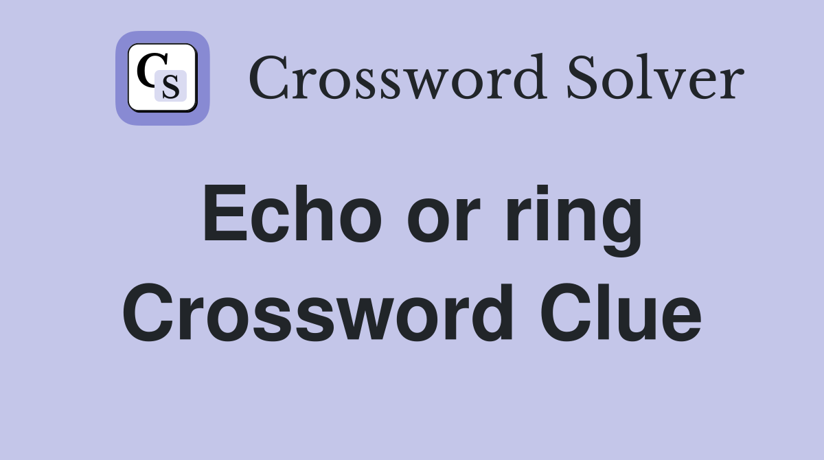Echo or ring Crossword Clue