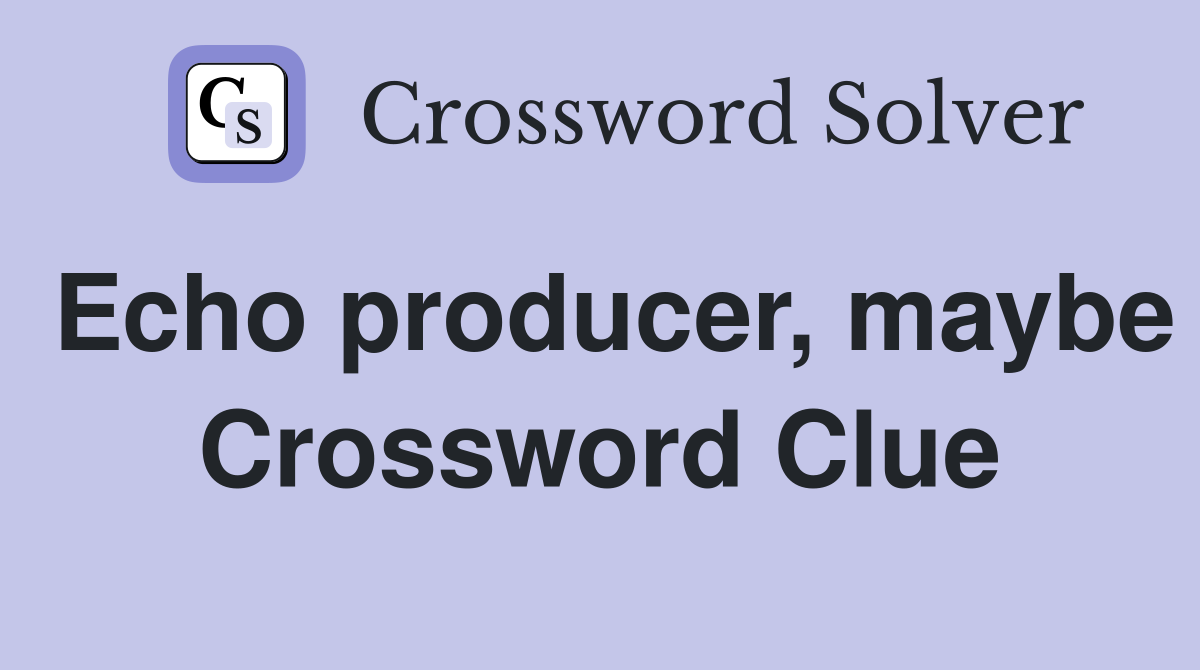 Echo producer, maybe Crossword Clue