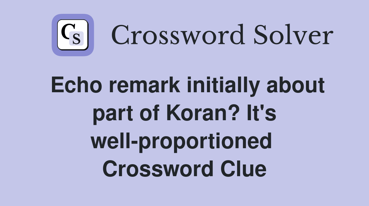 Echo remark initially about part of Koran? It's well-proportioned  Crossword Clue