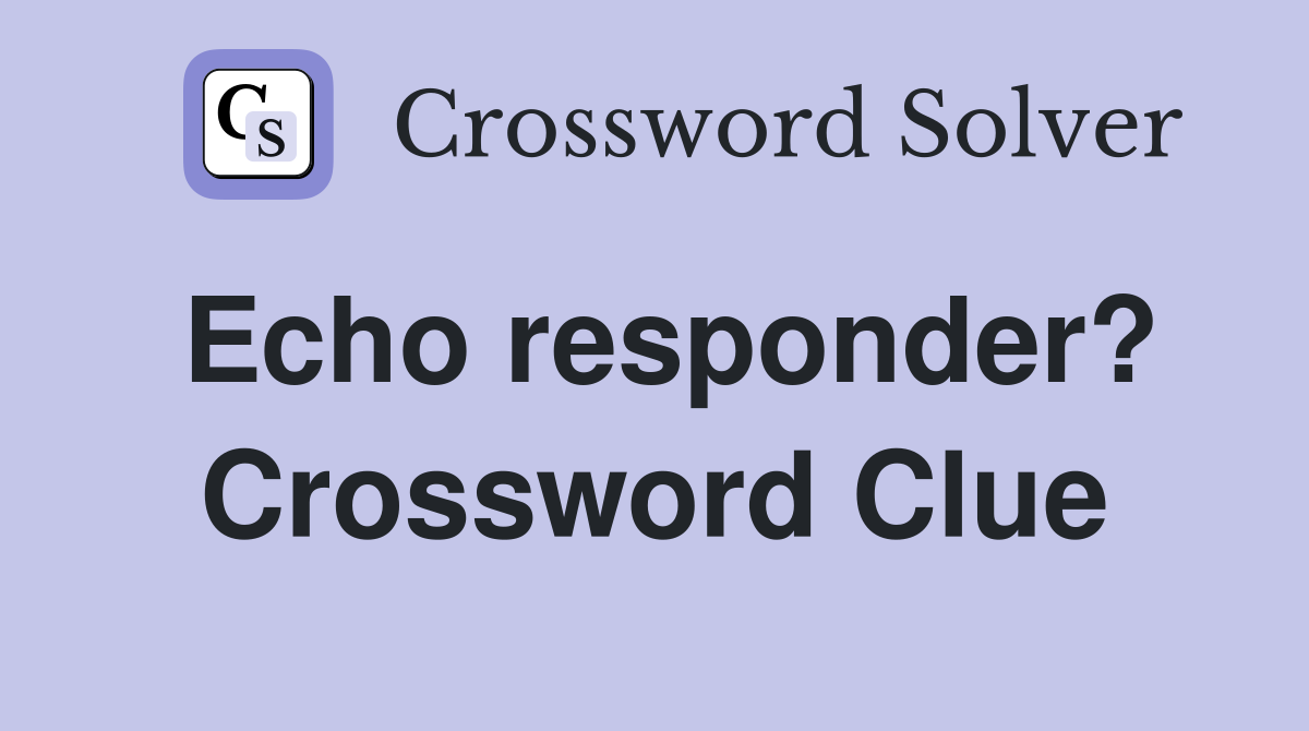Echo responder? Crossword Clue