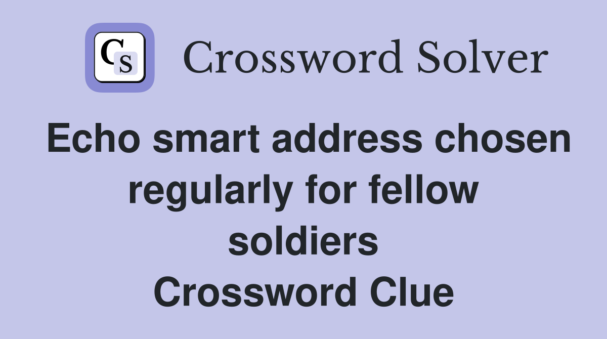 Echo smart address chosen regularly for fellow soldiers Crossword Clue