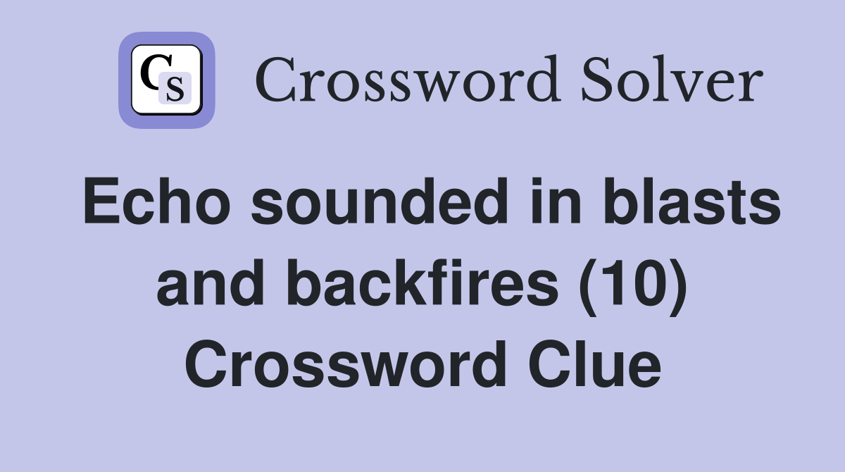 Echo sounded in blasts and backfires (10) Crossword Clue