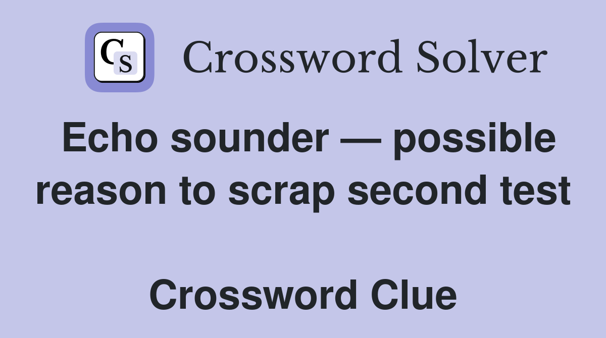 Echo sounder — possible reason to scrap second test  Crossword Clue