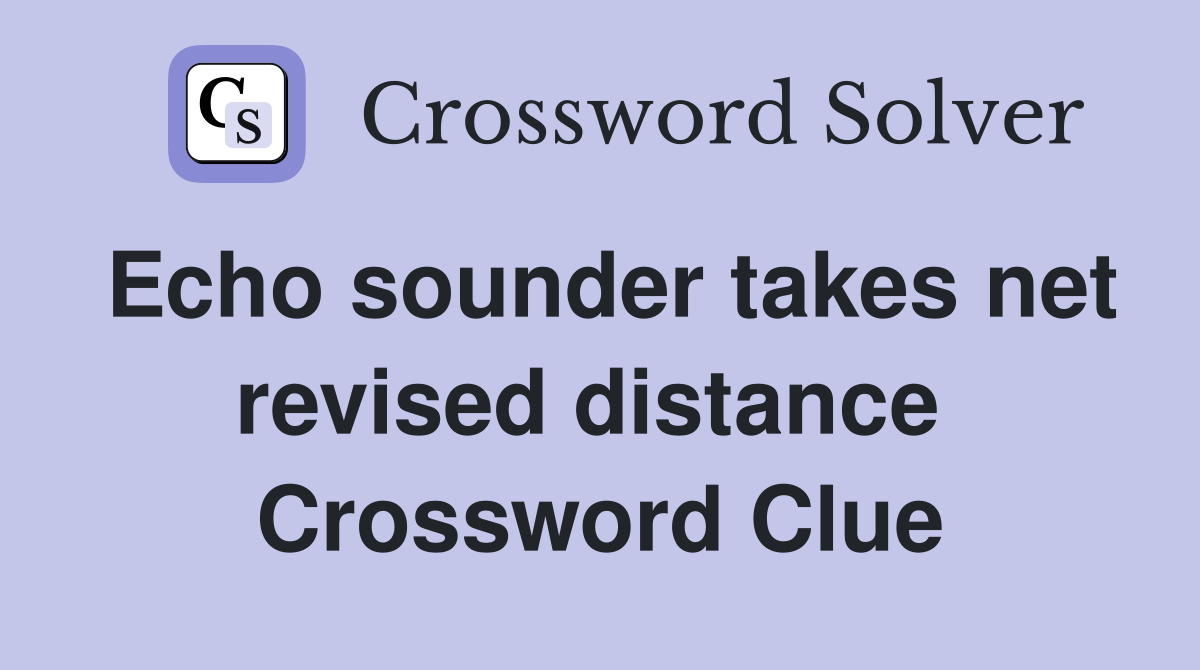 Echo sounder takes net revised distance  Crossword Clue
