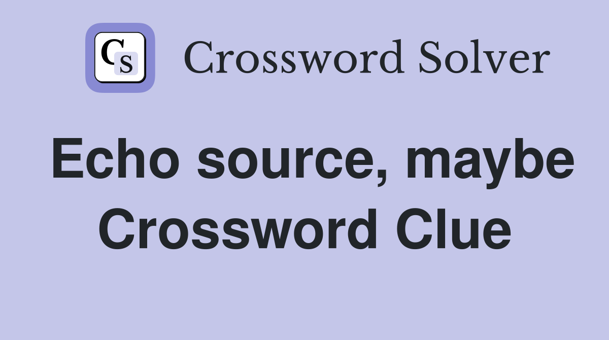 Echo source, maybe Crossword Clue