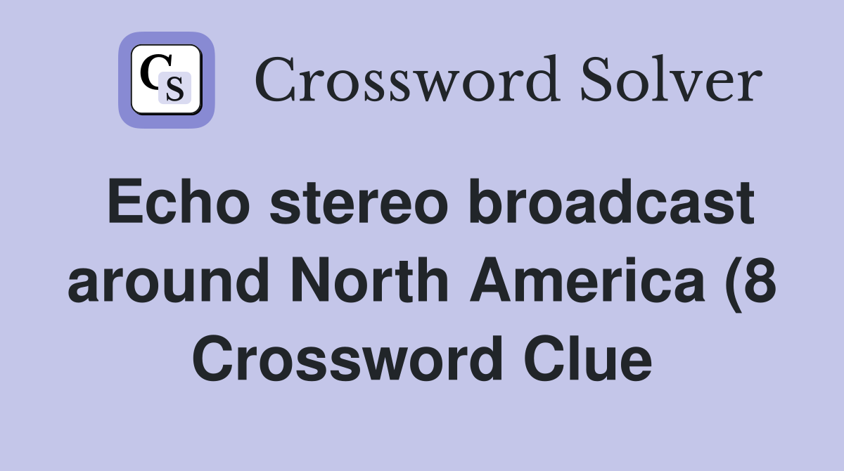 Echo stereo broadcast around North America (8) Crossword Clue Answers Echo stereo broadcast around North America (8) Crossword Clue Answers