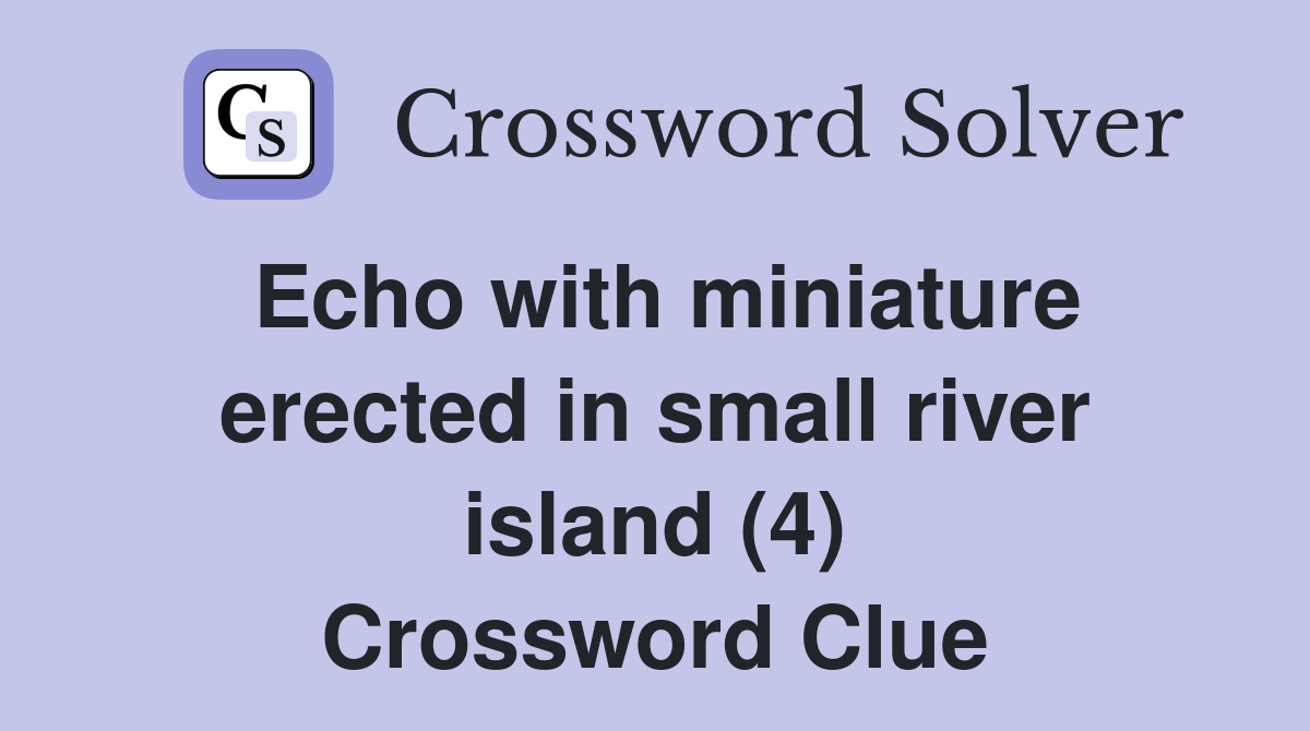 Echo with miniature erected in small river island (4) Crossword Clue