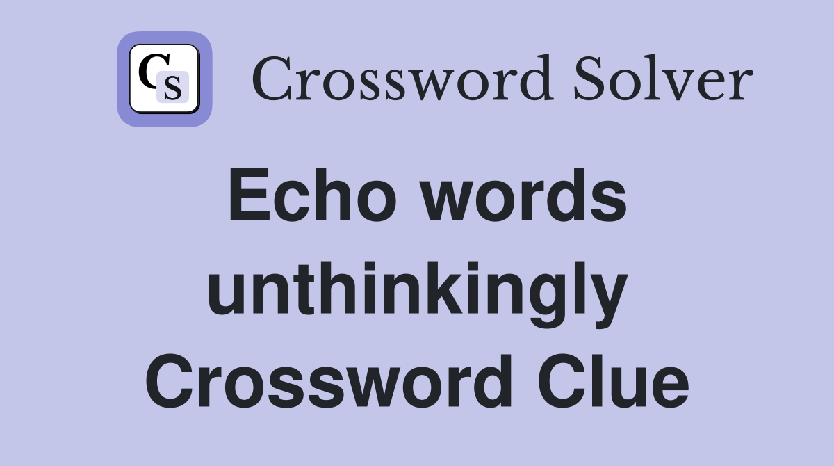 Echo words unthinkingly Crossword Clue