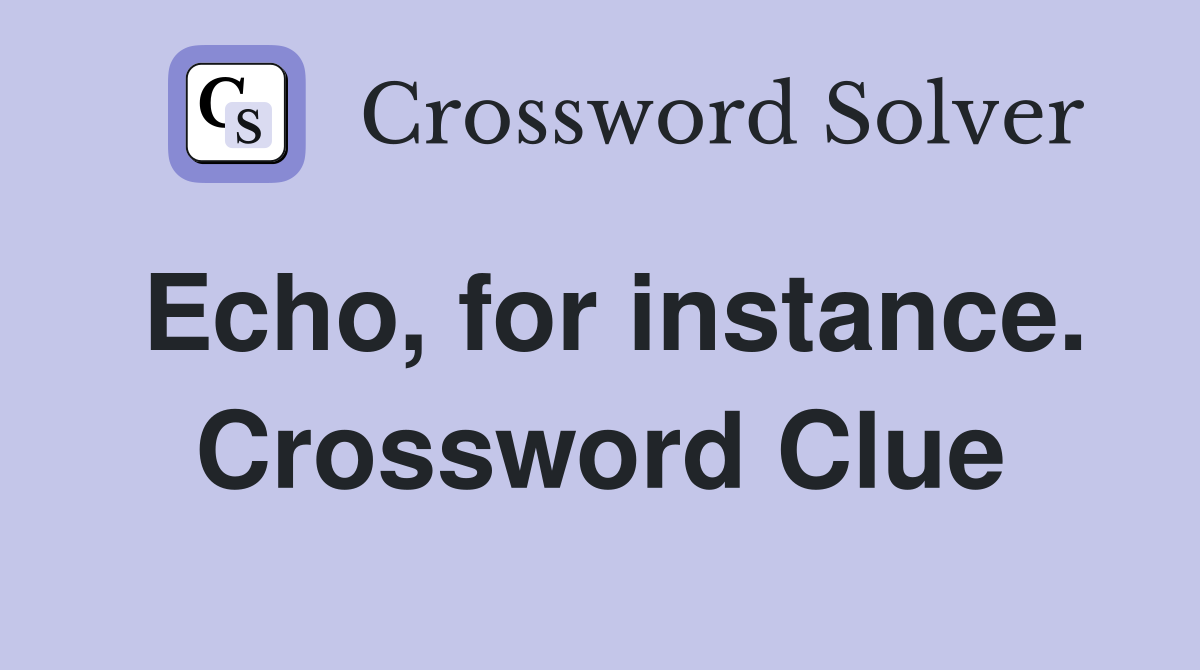 Echo, for instance. Crossword Clue