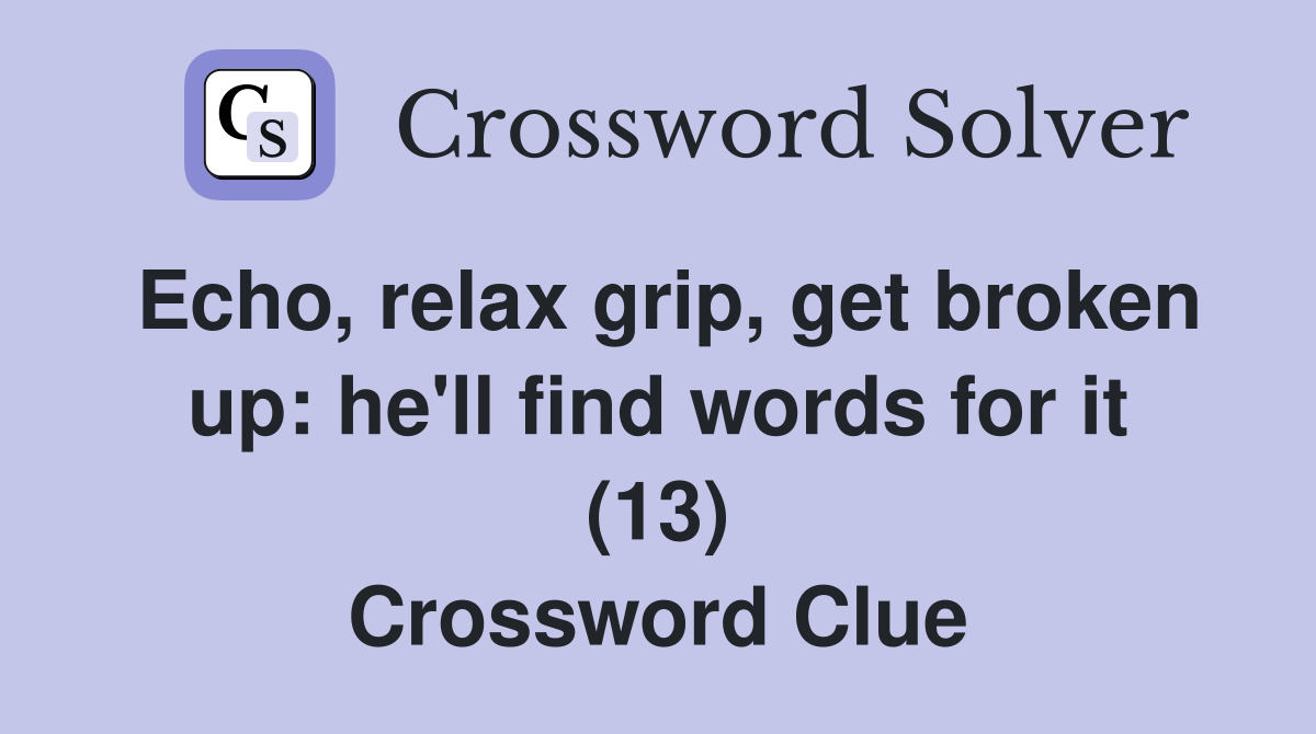 Echo, relax grip, get broken up: he'll find words for it (13) Crossword Clue