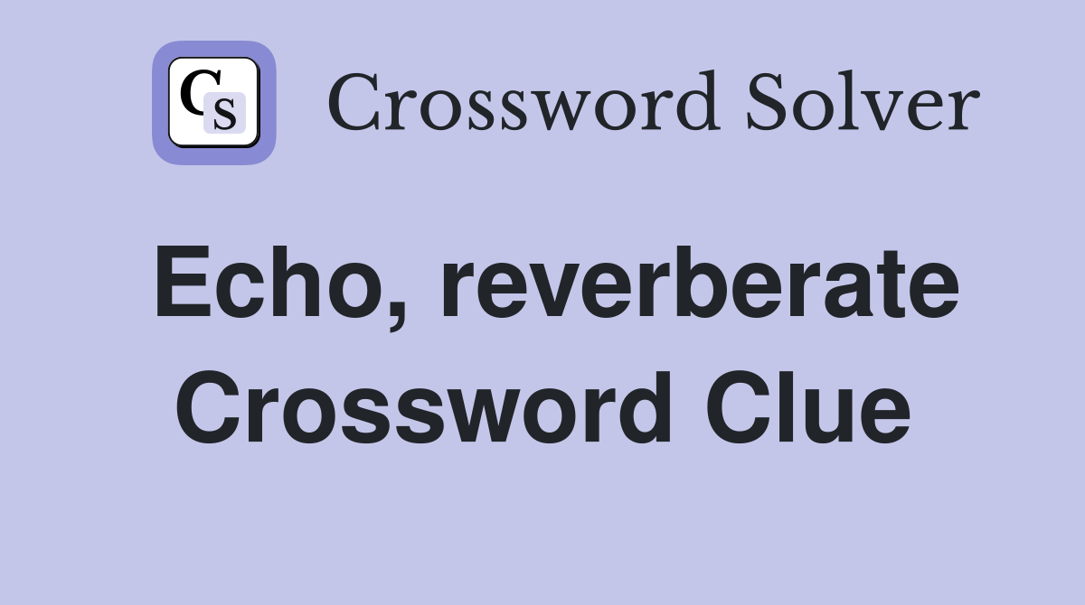 Echo, reverberate Crossword Clue