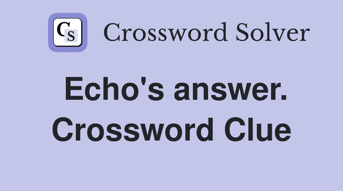 Echo's answer. Crossword Clue