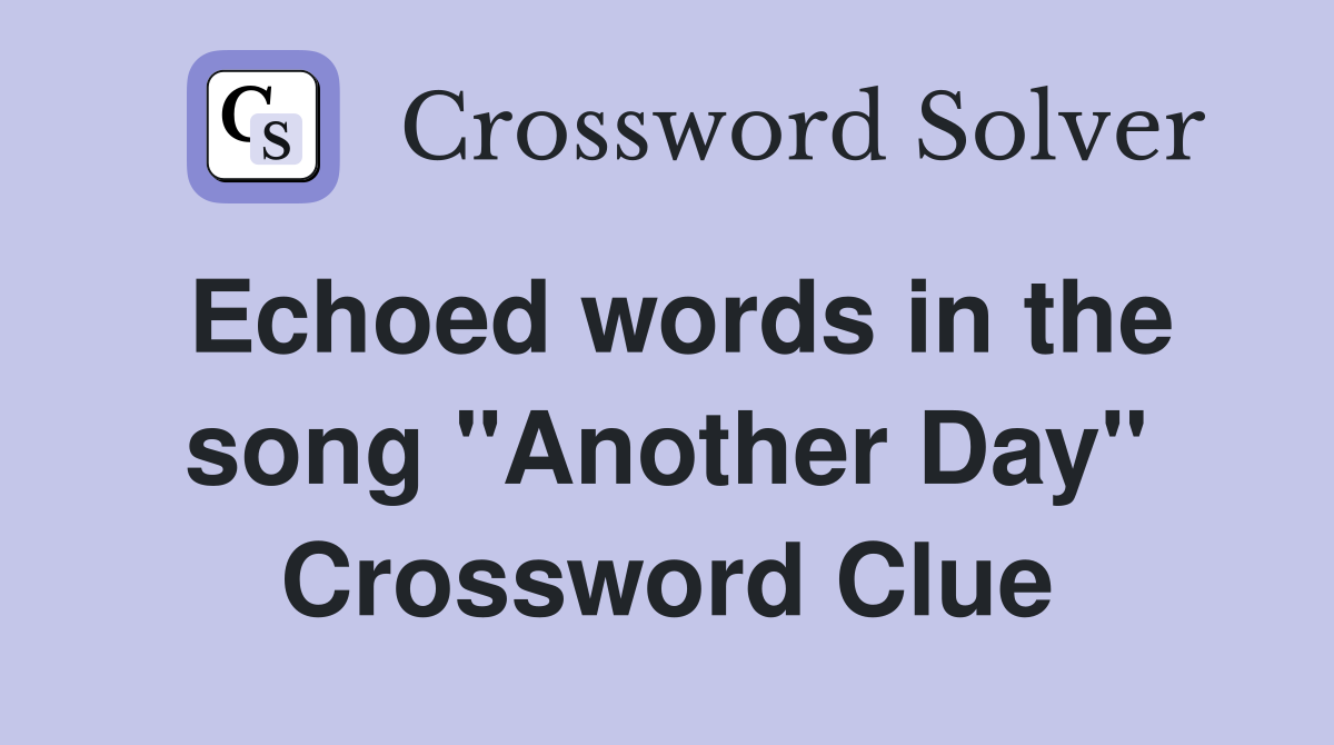 Echoed words in the song "Another Day" Crossword Clue