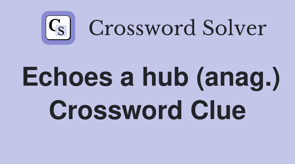Echoes a hub (anag.) Crossword Clue