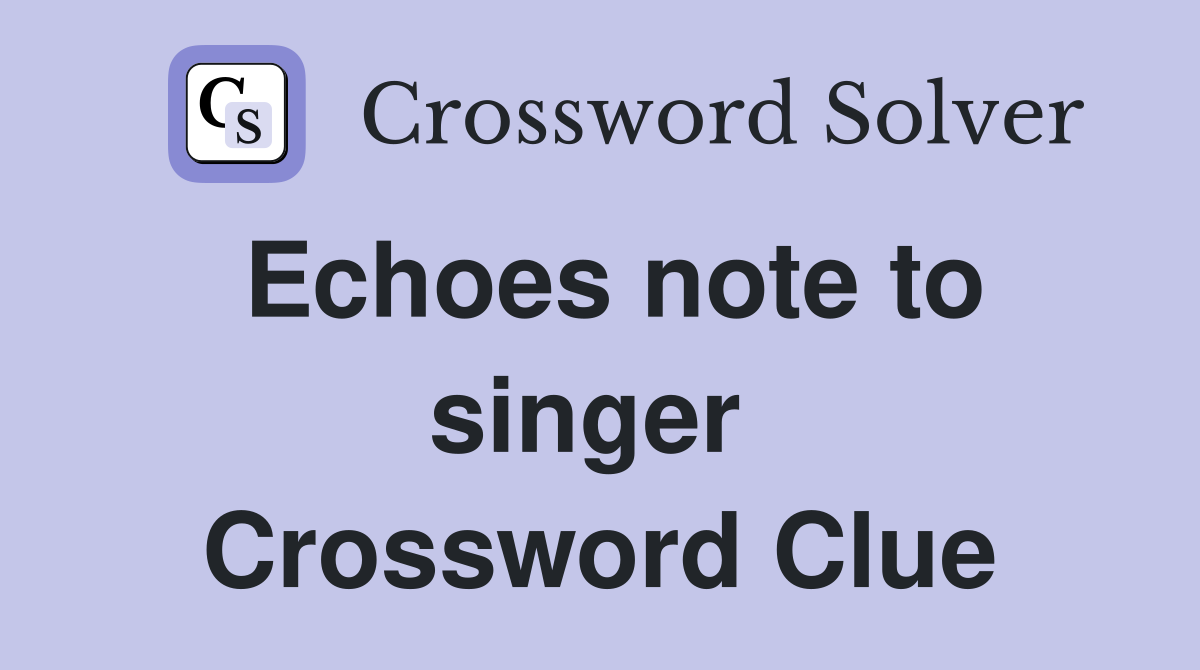 Echoes note to singer  Crossword Clue