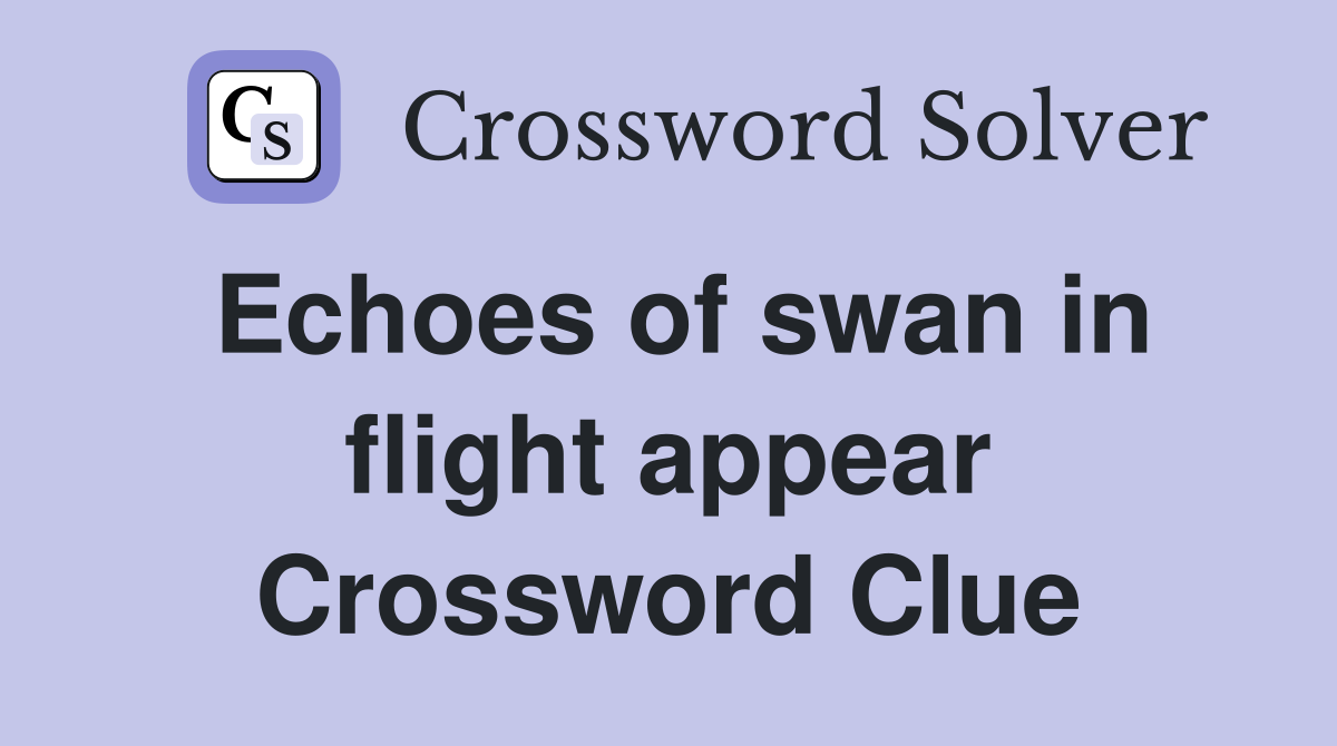 Echoes of swan in flight appear Crossword Clue