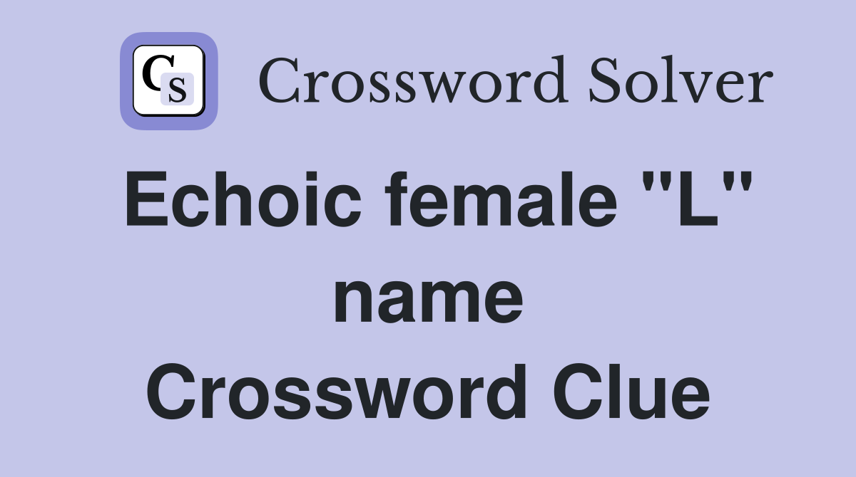 Echoic female "L" name Crossword Clue