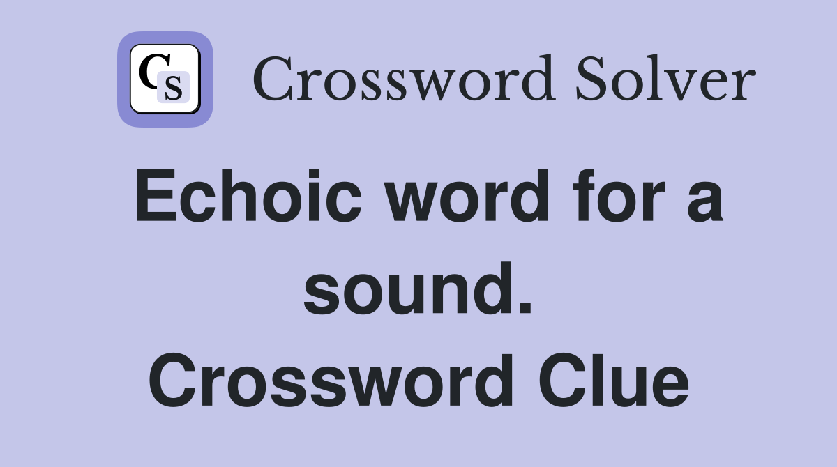 Echoic word for a sound. Crossword Clue