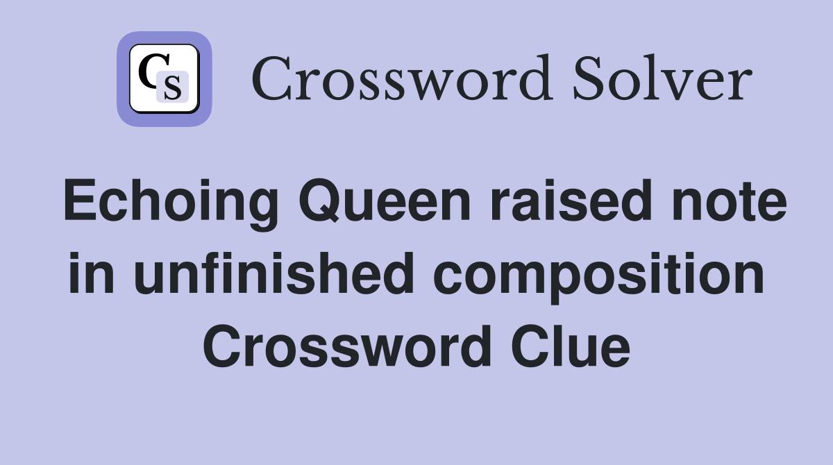 Echoing Queen raised note in unfinished composition Crossword Clue