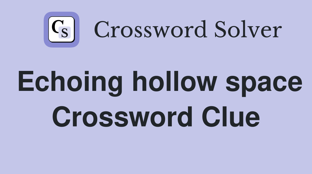 Echoing hollow space Crossword Clue