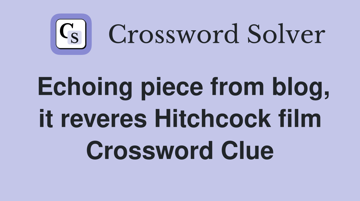 Echoing piece from blog, it reveres Hitchcock film Crossword Clue