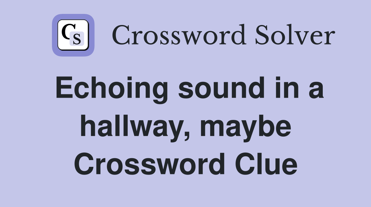 Echoing sound in a hallway, maybe Crossword Clue
