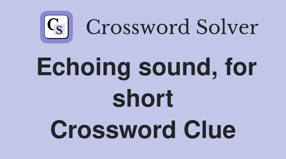 Echoing sound, for short Crossword Clue