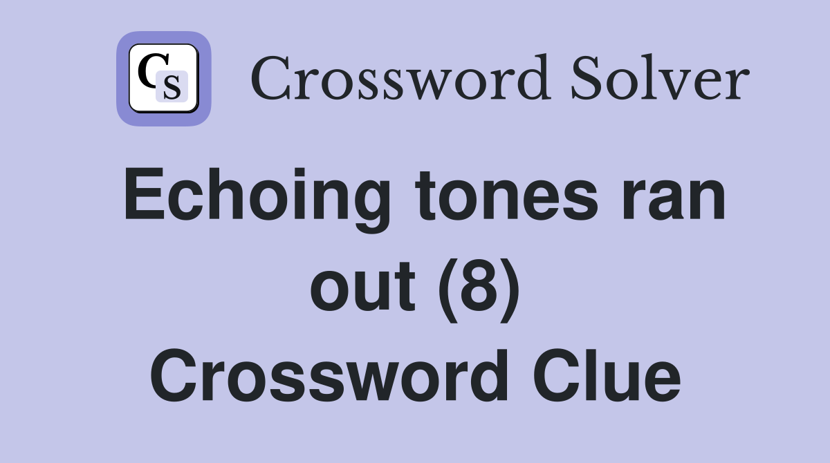 Echoing tones ran out (8) Crossword Clue