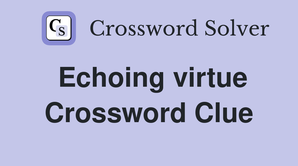 Echoing virtue Crossword Clue