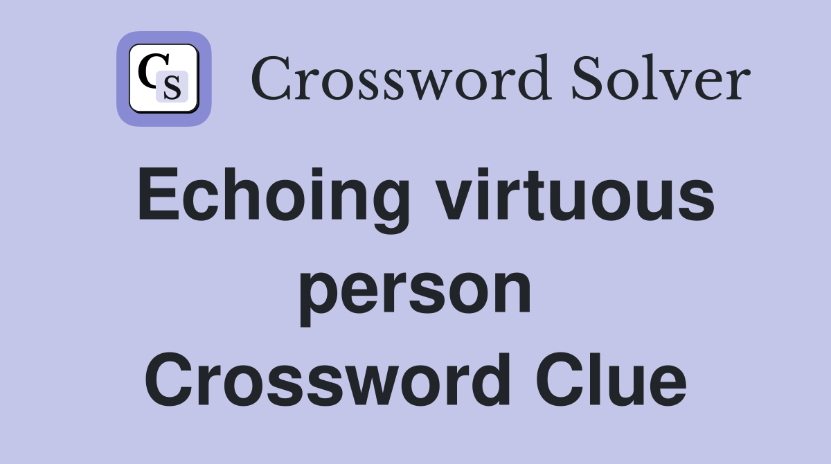Echoing virtuous person Crossword Clue