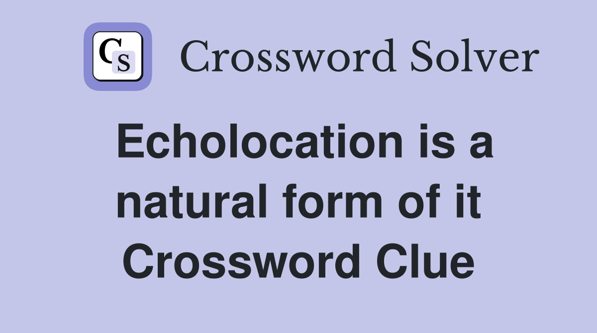 Echolocation is a natural form of it Crossword Clue