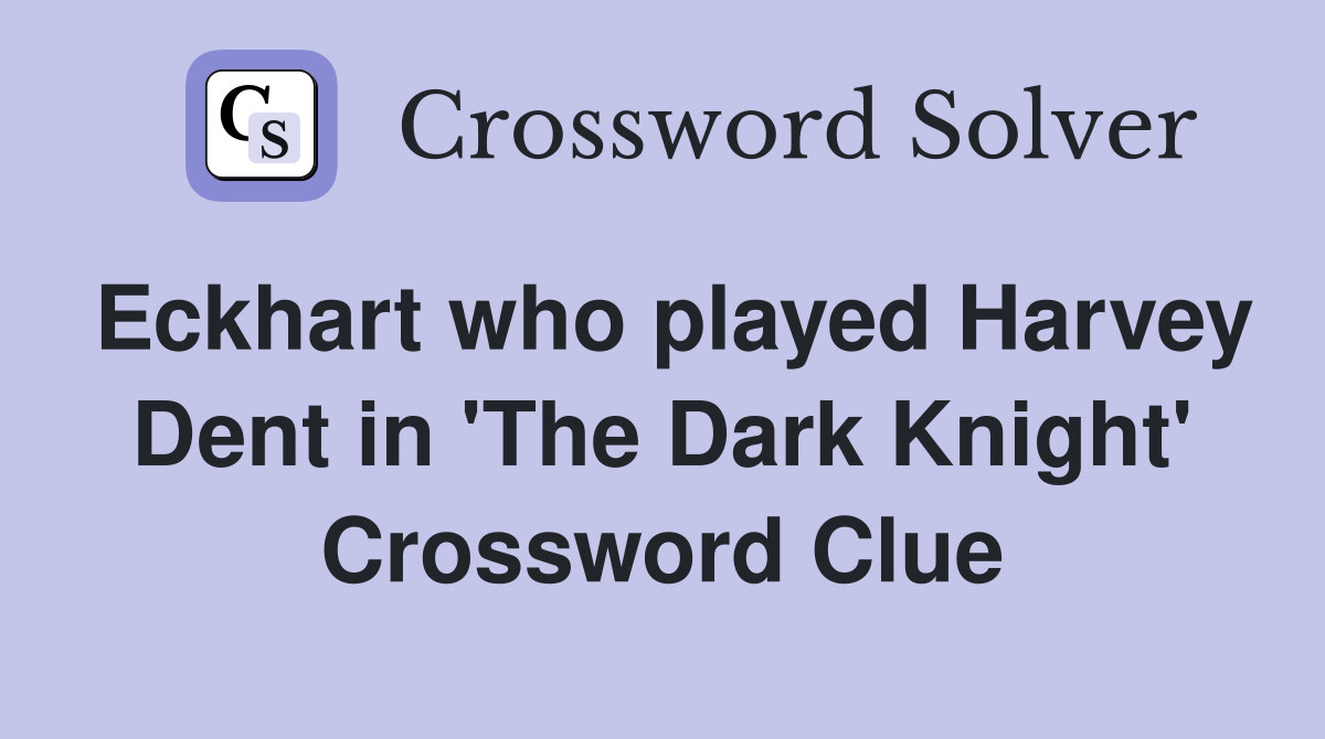 Eckhart who played Harvey Dent in 'The Dark Knight' Crossword Clue