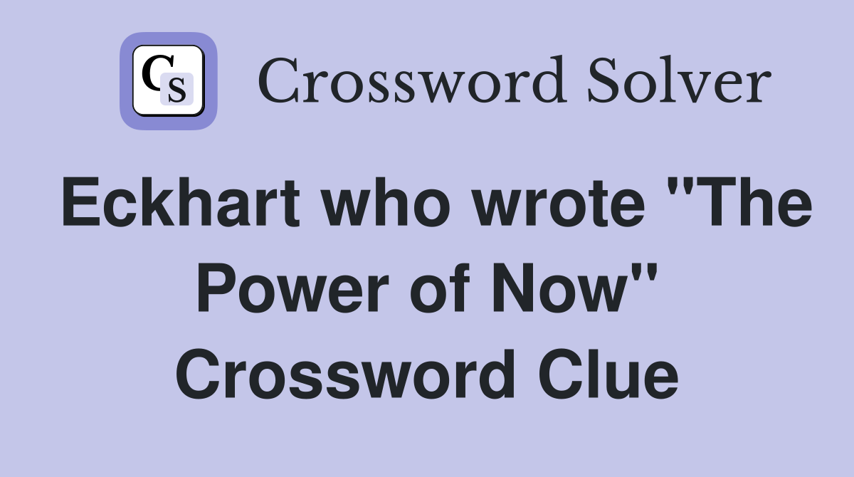 Eckhart who wrote "The Power of Now" Crossword Clue