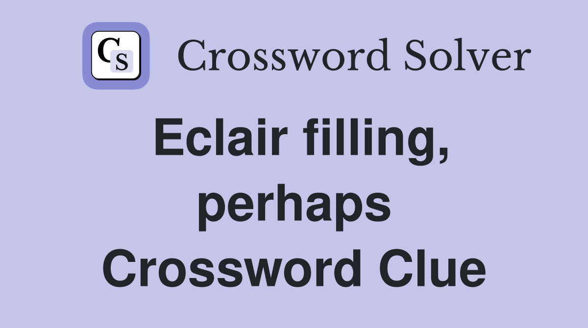 Eclair filling, perhaps Crossword Clue