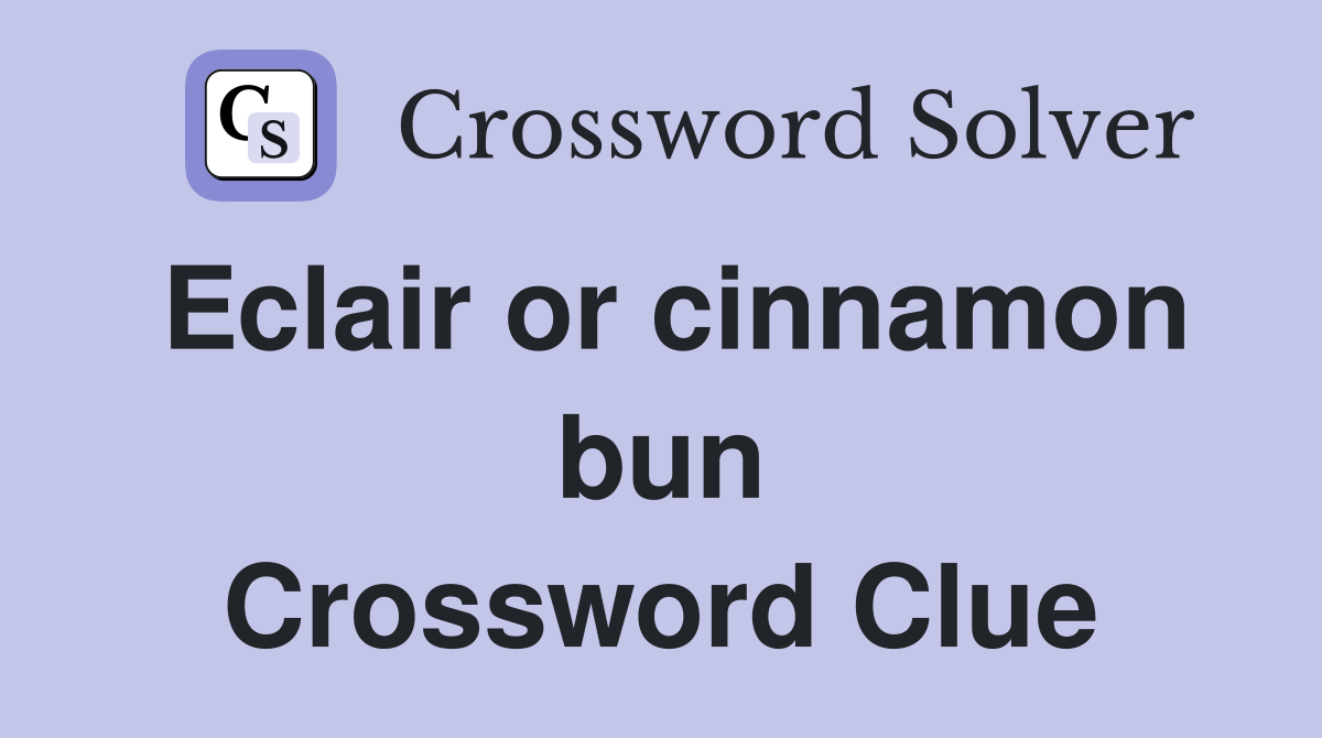 Eclair or cinnamon bun Crossword Clue