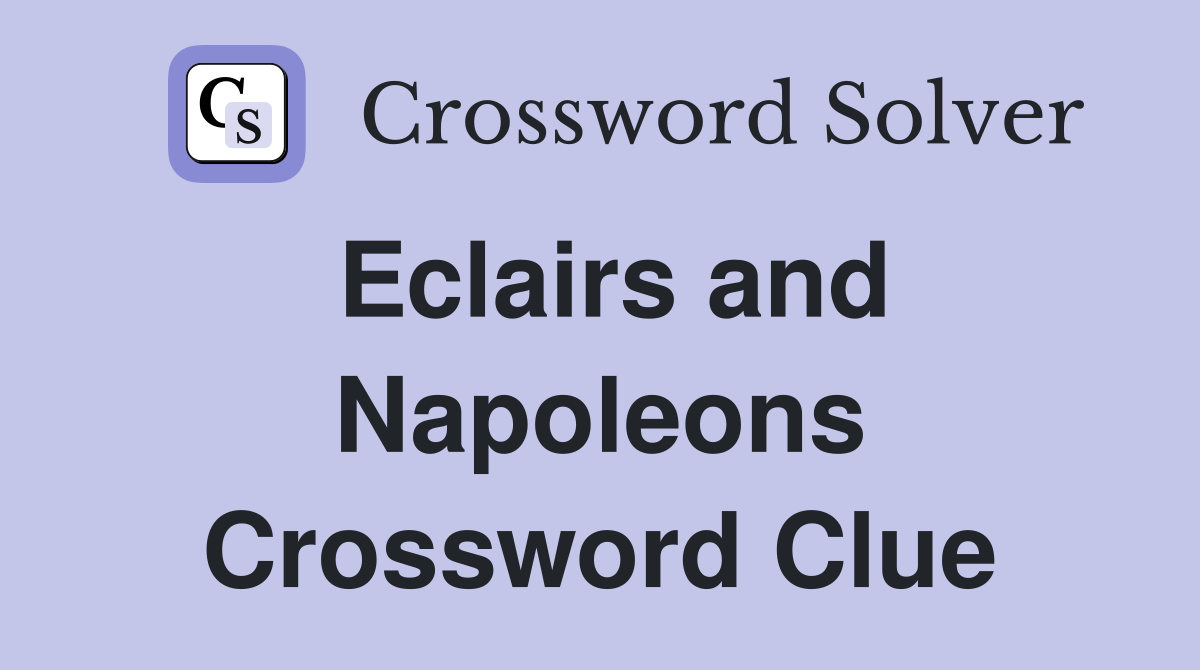 Eclairs and Napoleons Crossword Clue