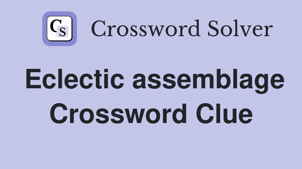 Eclectic assemblage Crossword Clue