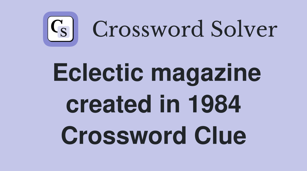 Eclectic magazine created in 1984 Crossword Clue