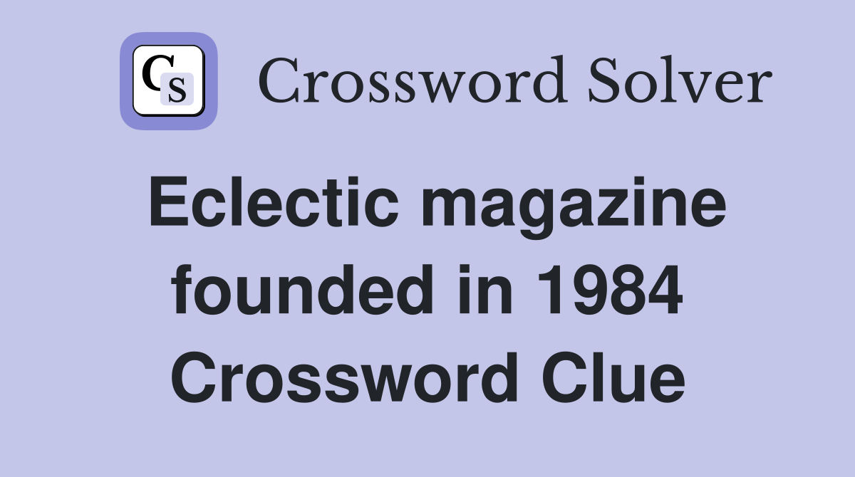 Eclectic magazine founded in 1984 Crossword Clue