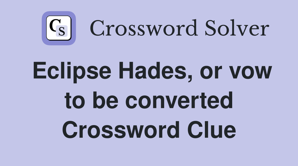 Eclipse Hades, or vow to be converted Crossword Clue