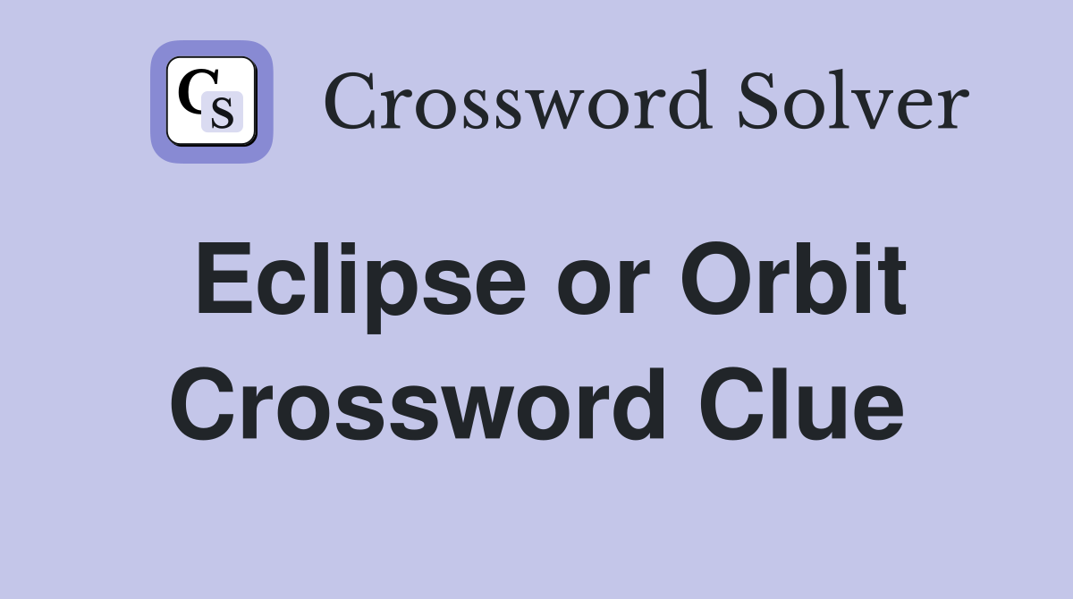 Eclipse or Orbit Crossword Clue